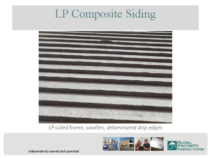 LP Composite Siding LP-sided home, swollen, delaminated drip edges Independently owned and operated 