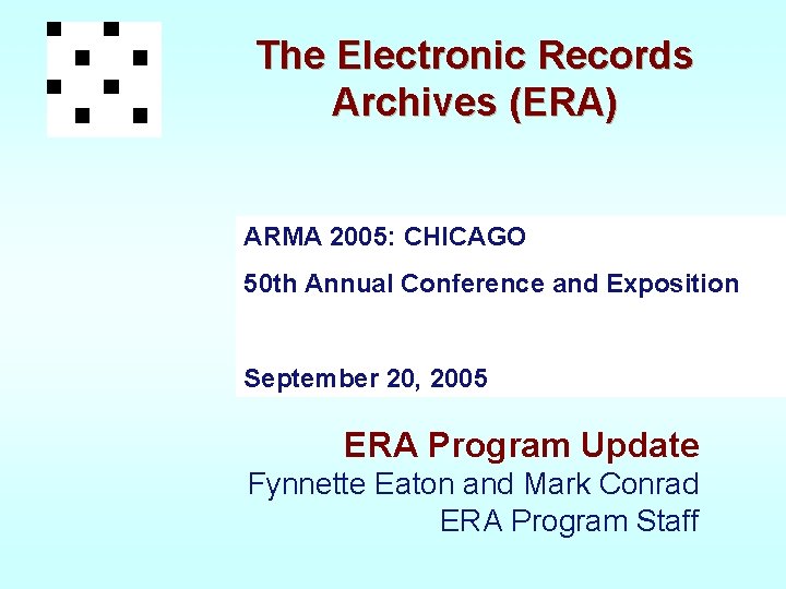 The Electronic Records Archives (ERA) ARMA 2005: CHICAGO 50 th Annual Conference and Exposition
