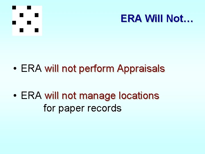 ERA Will Not… • ERA will not perform Appraisals • ERA will not manage
