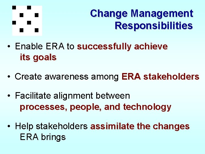 Change Management Responsibilities • Enable ERA to successfully achieve its goals • Create awareness