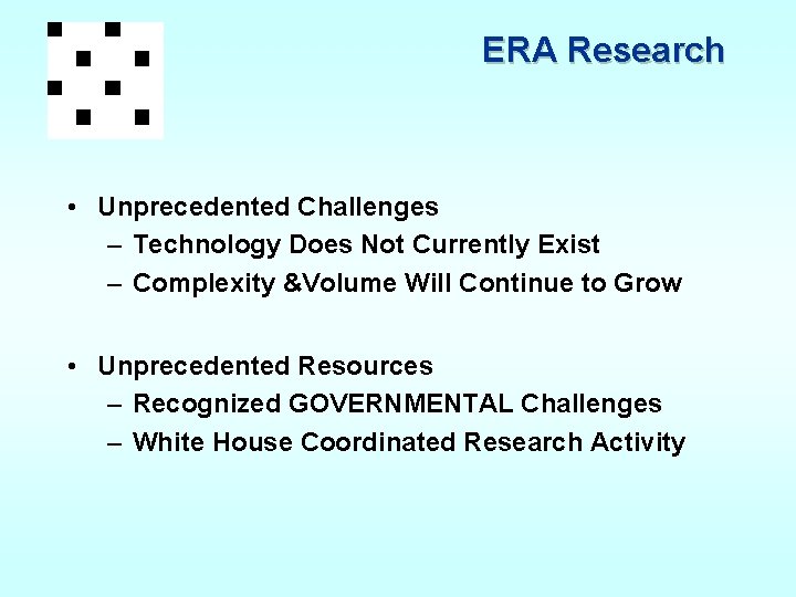 ERA Research • Unprecedented Challenges – Technology Does Not Currently Exist – Complexity &Volume
