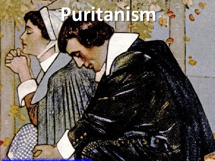 Puritanism https: //www. history. com/topics/colonial-america/puritanism 