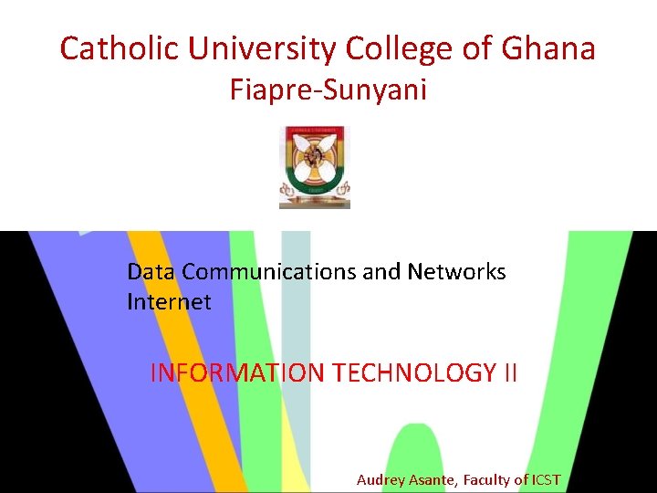 Catholic University College of Ghana Fiapre-Sunyani Data Communications and Networks Internet INFORMATION TECHNOLOGY II