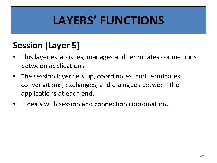 LAYERS’ FUNCTIONS Session (Layer 5) • This layer establishes, manages and terminates connections between
