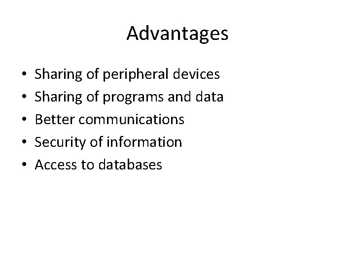 Advantages • • • Sharing of peripheral devices Sharing of programs and data Better