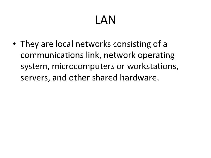 LAN • They are local networks consisting of a communications link, network operating system,