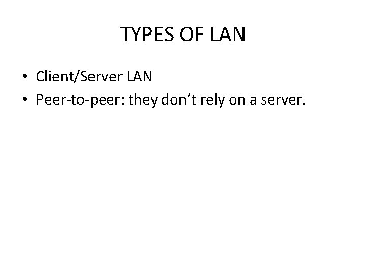 TYPES OF LAN • Client/Server LAN • Peer-to-peer: they don’t rely on a server.