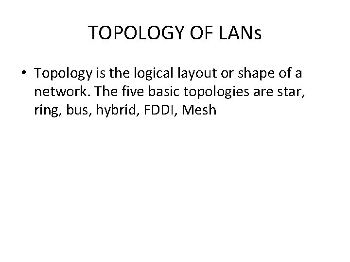 TOPOLOGY OF LANs • Topology is the logical layout or shape of a network.