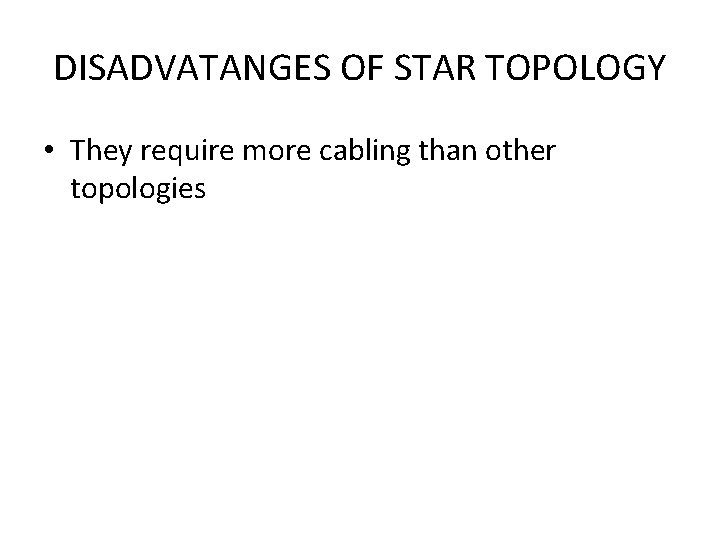 DISADVATANGES OF STAR TOPOLOGY • They require more cabling than other topologies 