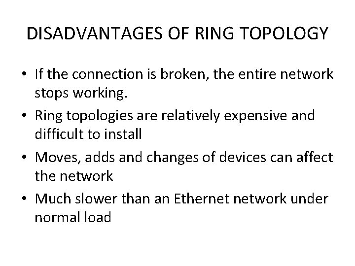 DISADVANTAGES OF RING TOPOLOGY • If the connection is broken, the entire network stops