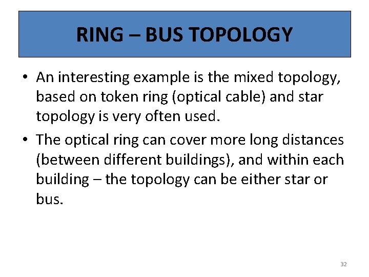 RING – BUS TOPOLOGY • An interesting example is the mixed topology, based on