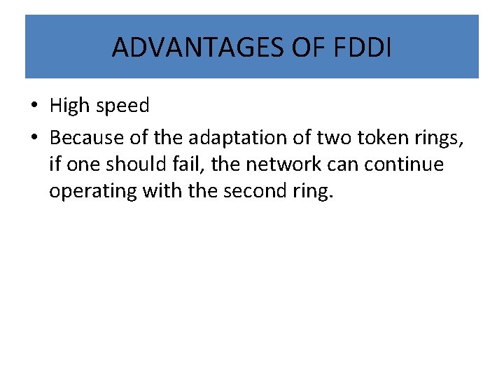 ADVANTAGES OF FDDI • High speed • Because of the adaptation of two token
