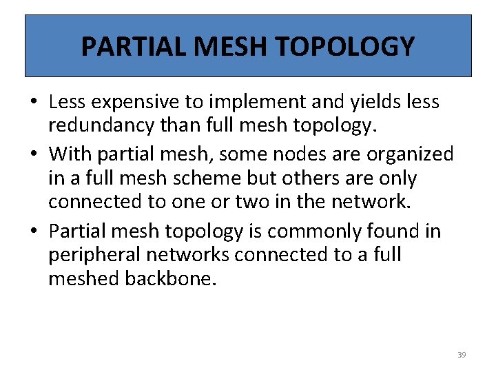 PARTIAL MESH TOPOLOGY • Less expensive to implement and yields less redundancy than full