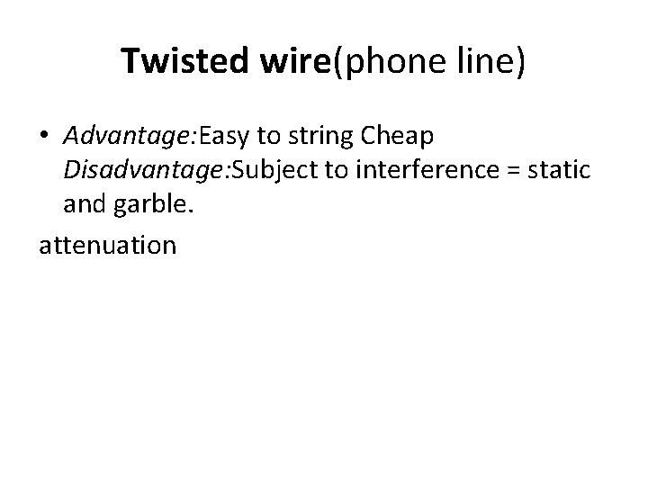 Twisted wire(phone line) • Advantage: Easy to string Cheap Disadvantage: Subject to interference =