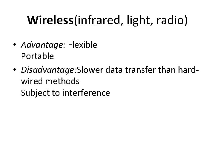 Wireless(infrared, light, radio) • Advantage: Flexible Portable • Disadvantage: Slower data transfer than hardwired