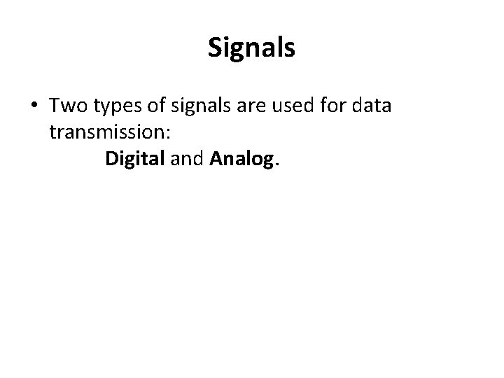 Signals • Two types of signals are used for data transmission: Digital and Analog.