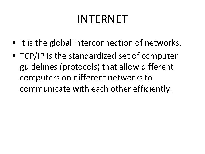 INTERNET • It is the global interconnection of networks. • TCP/IP is the standardized