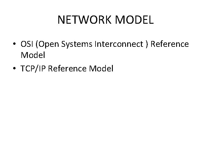 NETWORK MODEL • OSI (Open Systems Interconnect ) Reference Model • TCP/IP Reference Model