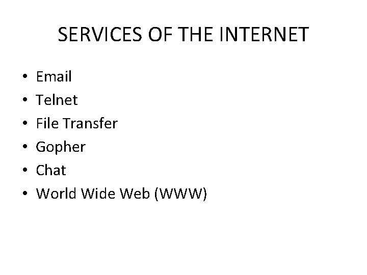 SERVICES OF THE INTERNET • • • Email Telnet File Transfer Gopher Chat World