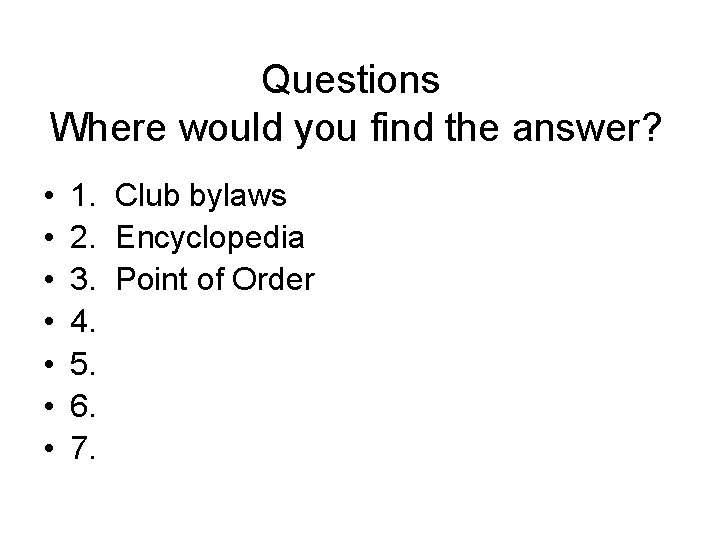 Questions Where would you find the answer? • • 1. Club bylaws 2. Encyclopedia