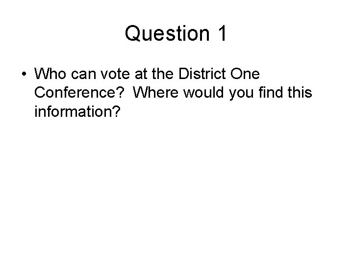 Question 1 • Who can vote at the District One Conference? Where would you