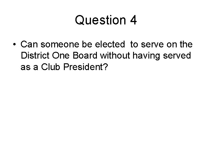 Question 4 • Can someone be elected to serve on the District One Board