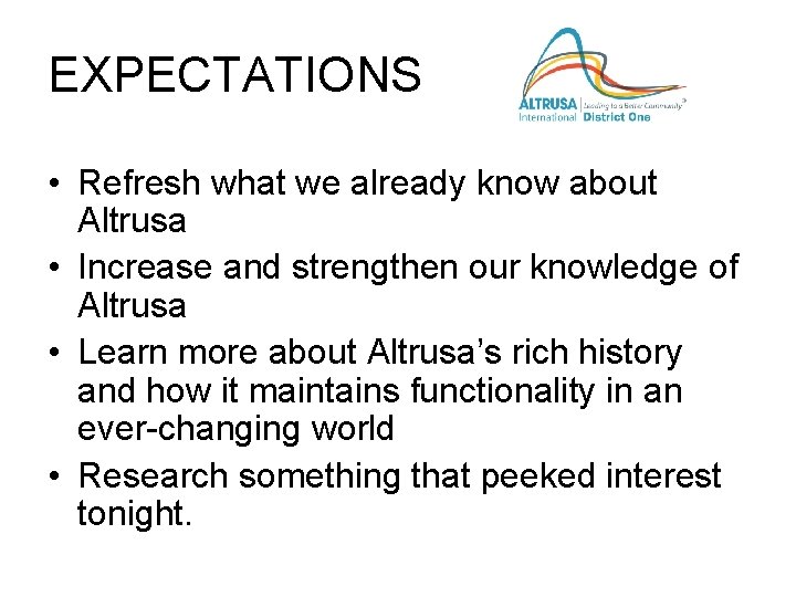 EXPECTATIONS • Refresh what we already know about Altrusa • Increase and strengthen our
