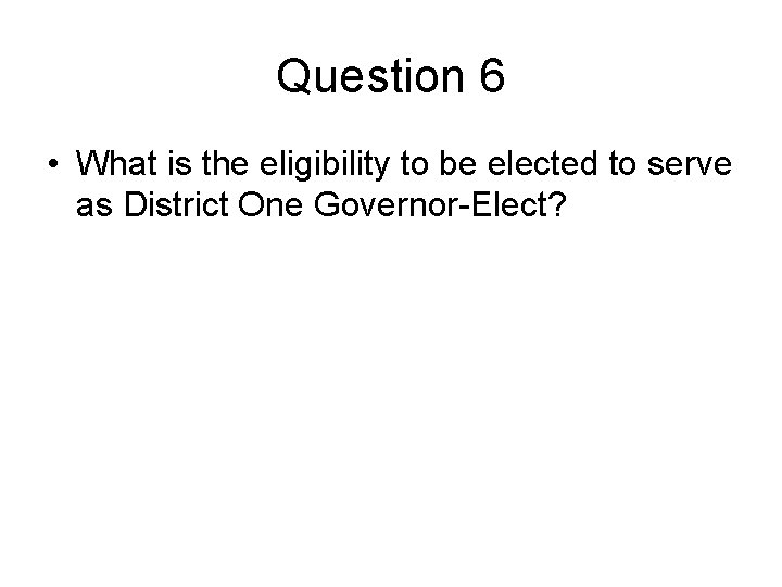 Question 6 • What is the eligibility to be elected to serve as District