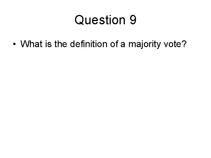 Question 9 • What is the definition of a majority vote? 