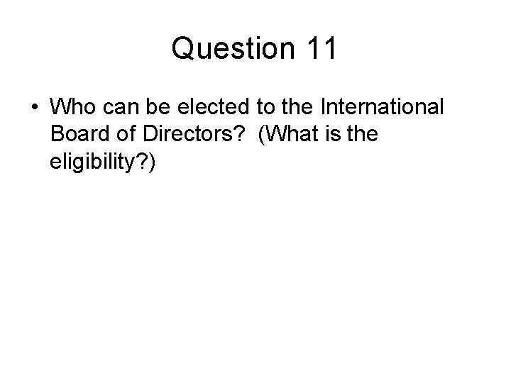 Question 11 • Who can be elected to the International Board of Directors? (What
