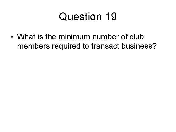 Question 19 • What is the minimum number of club members required to transact