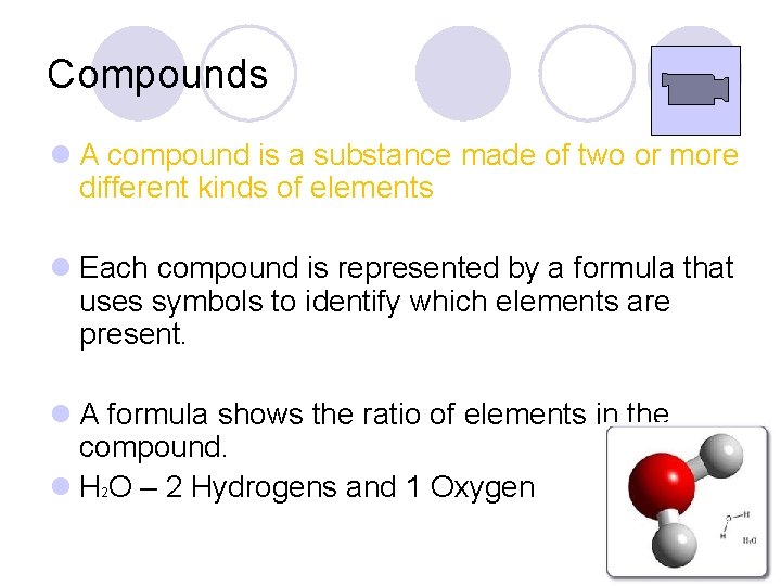 Compounds l A compound is a substance made of two or more different kinds