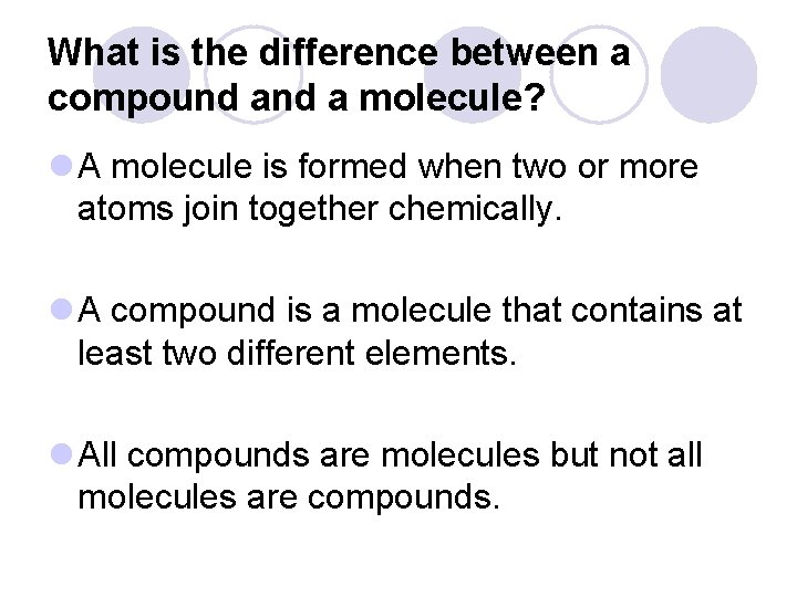 What is the difference between a compound a molecule? l A molecule is formed