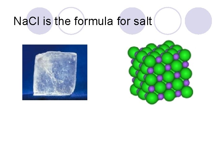 Na. Cl is the formula for salt 
