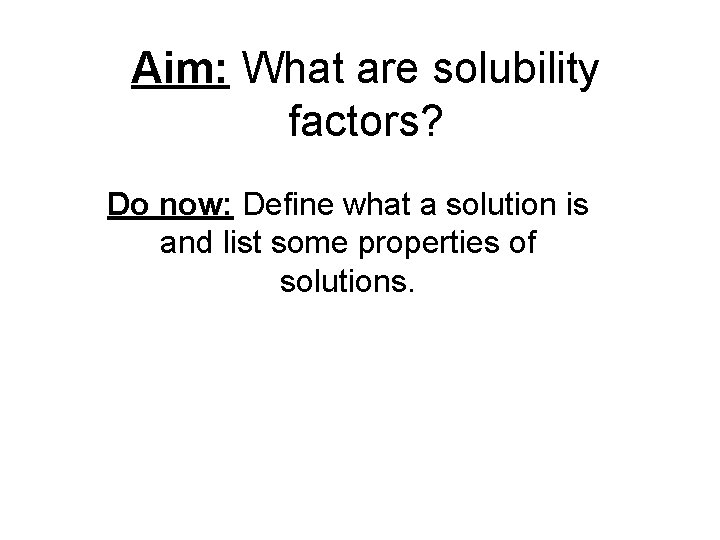 Aim: What are solubility factors? Do now: Define what a solution is and list
