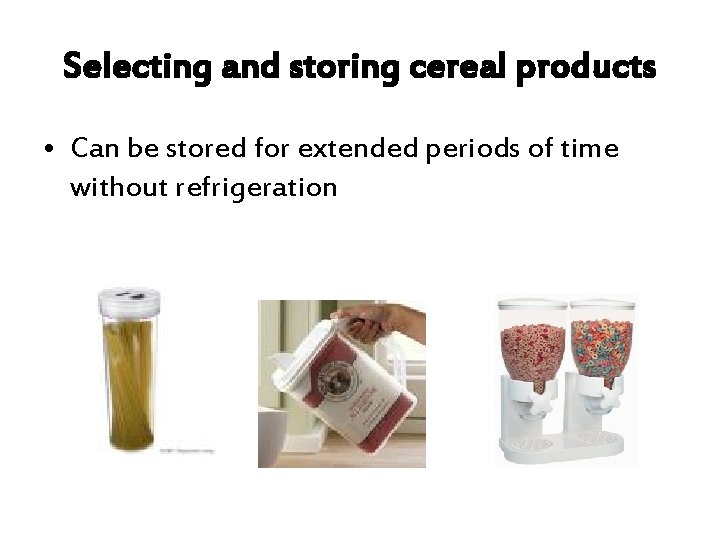 Selecting and storing cereal products • Can be stored for extended periods of time