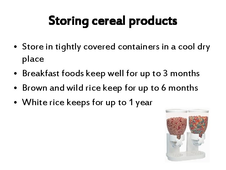 Storing cereal products • Store in tightly covered containers in a cool dry place