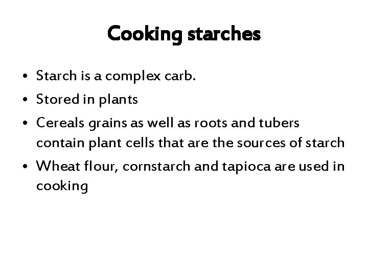 Cooking starches • Starch is a complex carb. • Stored in plants • Cereals