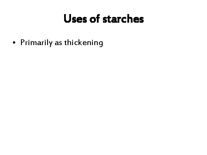 Uses of starches • Primarily as thickening 