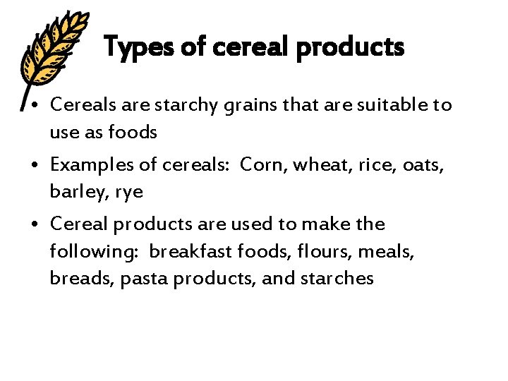 Types of cereal products • Cereals are starchy grains that are suitable to use
