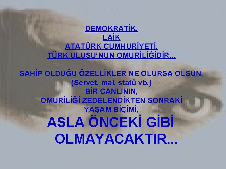 DEMOKRATİK, LAİK ATATÜRK CUMHURİYETİ, TÜRK ULUSU’NUN OMURİLİĞİDİR. . . SAHİP OLDUĞU ÖZELLİKLER NE OLURSA