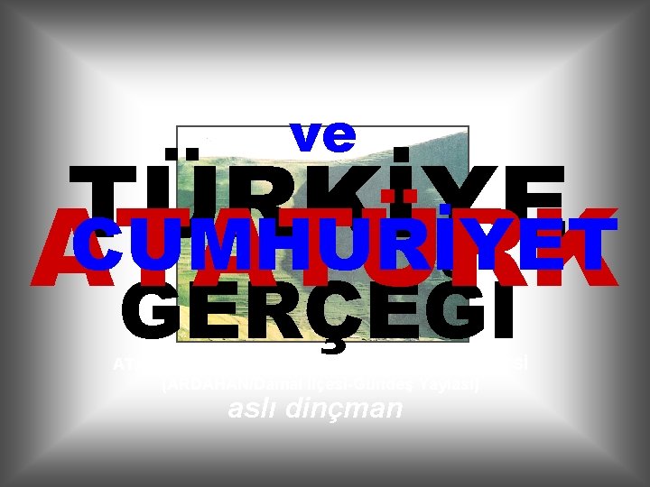 ve TÜRKİYE CUMHURİYET ATATÜRK GERÇEĞİ ATATÜRK’ÜN SİLÜETİNİ OLUŞTURAN DAĞ GÖLGESİ (ARDAHAN/Damal İlçesi-Gündeş Yaylası) aslı