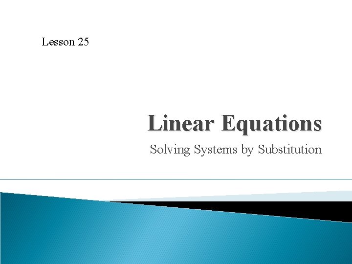 Lesson 25 Linear Equations Solving Systems by Substitution 