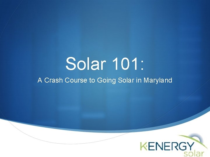 Solar 101: A Crash Course to Going Solar in Maryland S Solar 101: A Crash Course to Going Solar in Maryland S