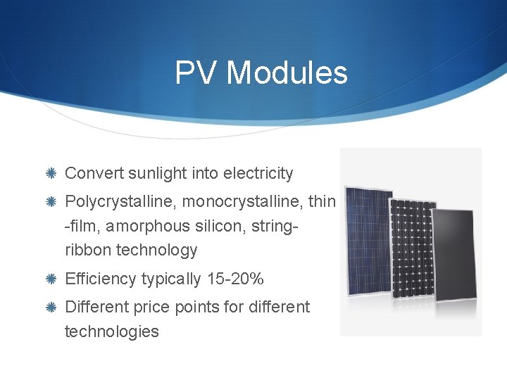PV Modules Convert sunlight into electricity Polycrystalline, monocrystalline, thin -film, amorphous silicon, stringribbon technology PV Modules Convert sunlight into electricity Polycrystalline, monocrystalline, thin -film, amorphous silicon, stringribbon technology