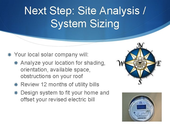 Next Step: Site Analysis / System Sizing Your local solar company will: Analyze your Next Step: Site Analysis / System Sizing Your local solar company will: Analyze your