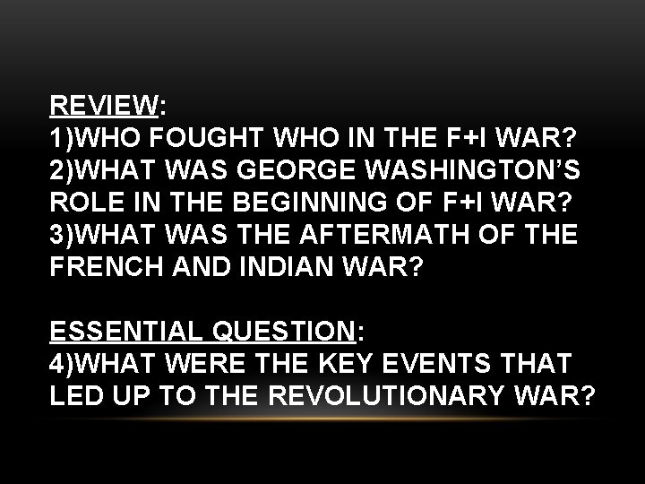 REVIEW: 1)WHO FOUGHT WHO IN THE F+I WAR? 2)WHAT WAS GEORGE WASHINGTON’S ROLE IN