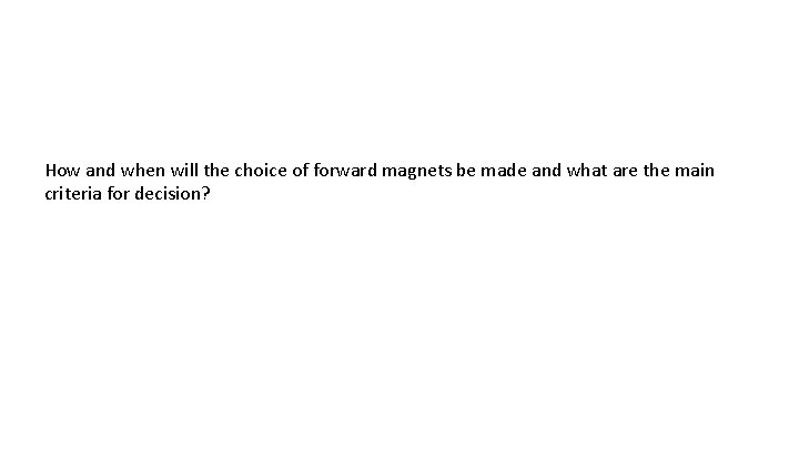 How and when will the choice of forward magnets be made and what are