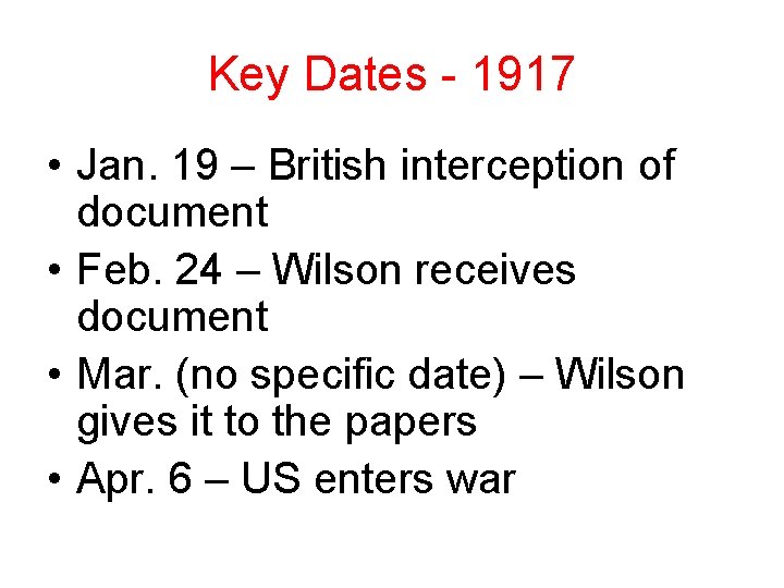 Key Dates - 1917 • Jan. 19 – British interception of document • Feb.