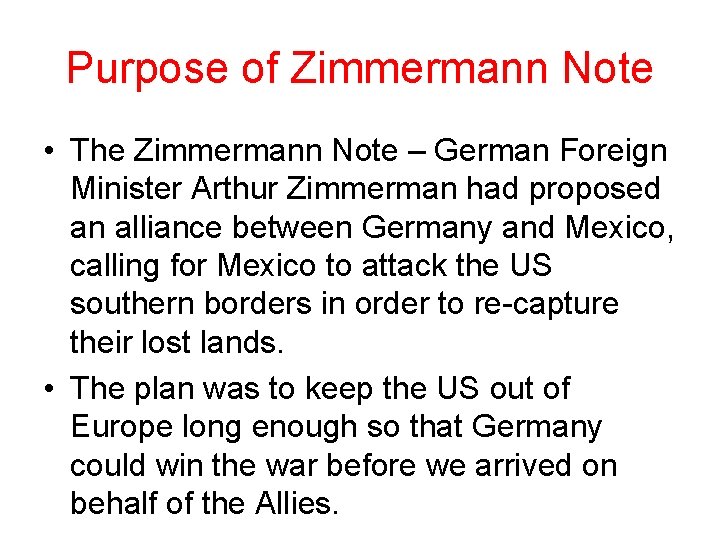 Purpose of Zimmermann Note • The Zimmermann Note – German Foreign Minister Arthur Zimmerman